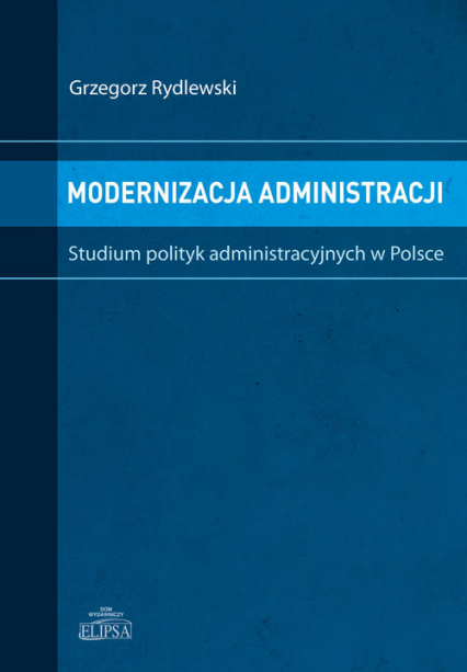 Modernizacja administracji Studium polityk administracyjnych w Polsce - Grzegorz Rydlewski | okładka