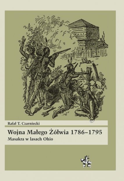 Wojna Małego Żółwia 1786-1795 Masakra w lasach Ohio - Czarniecki Rafał T. | okładka