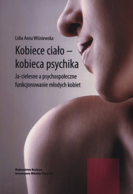 Kobiece ciało - kobieca psychika Ja-cielesne a psychospołeczne funkcjonowanie młodych kobiet - Wiśniewska Lidia Anna | okładka