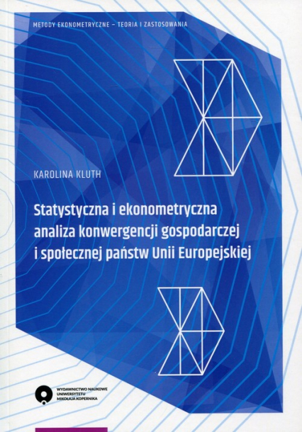 Statystyczna i ekonometryczna analiza konwergencji gospodarczej i społecznej państwa Unii Europejskiej - Karolina Kluth | okładka