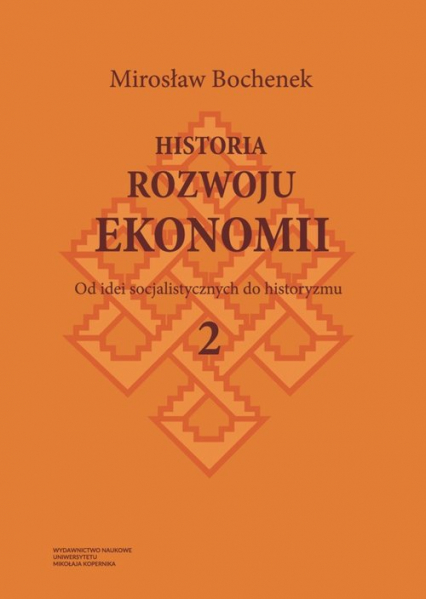 Historia rozwoju ekonomii Tom 2 Od idei socjalistycznych do historyzmu - Mirosław Bochenek | okładka