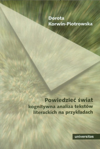 Powiedzieć świat Kognitywna analiza tekstów literackich na przykładach - Dorota Korwin-Piotrowska | okładka