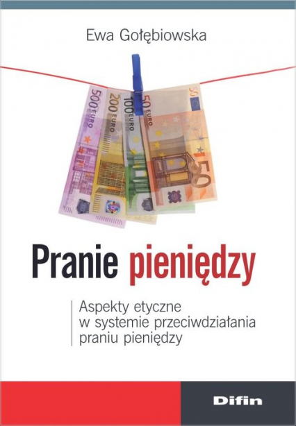 Pranie pieniędzy Aspekty etyczne w systemie przeciwdziałania praniu pieniędzy - Ewa Gołębiowska | okładka