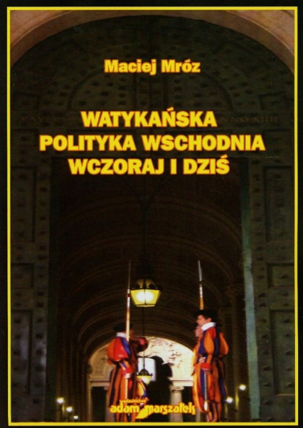 Watykańska polityka wschodnia wczoraj i dziś - Maciej Mróz | okładka