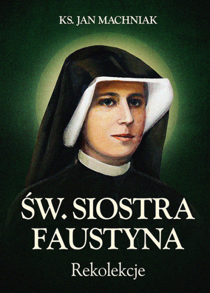 Rekolekcje Św. Siostra Faustyna - Jan Machniak | okładka