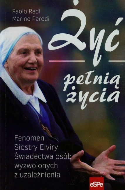 Żyć pełnią życia Fenomen Siostry Elviry świadectwa osób wyzwolonych z uzależnienia - Parodi Marino, Redi Paolo | okładka