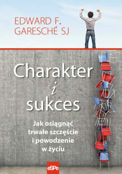 Charakter i sukces Jak osiągnąć trwałe szczęście i powodzenie w życiu - Garesche Edward F. | okładka