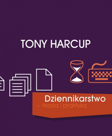 Dziennikarstwo teoria i praktyka - Tony Harcup | okładka