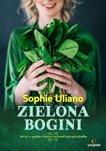 Zielona bogini Jak żyć w zgodzie z naturą i zachować szczupłą sylwetkę - Sophie Uliano | okładka
