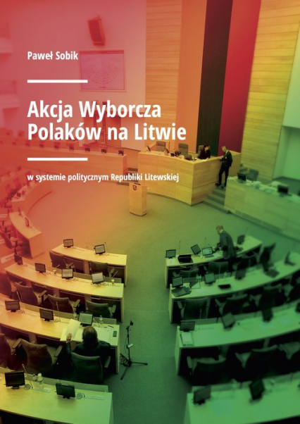 Akcja Wyborcza Polaków na Litwie w systemie politycznym Republiki Litewskiej - Paweł Sobik | okładka