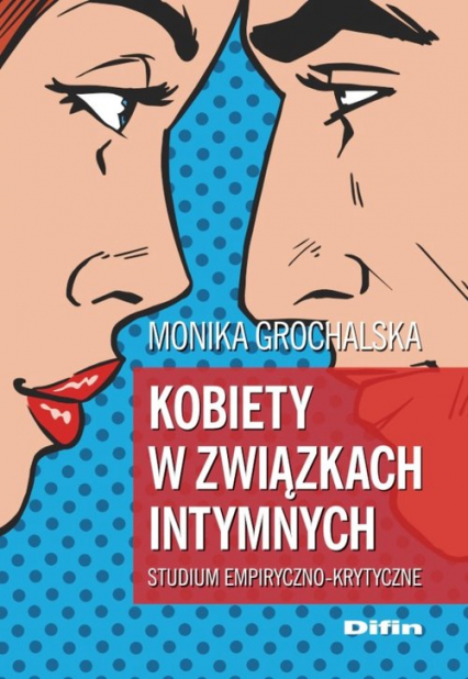 Kobiety w związkach intymnych Studium empiryczno-krytyczne - Monika Grochalska | okładka