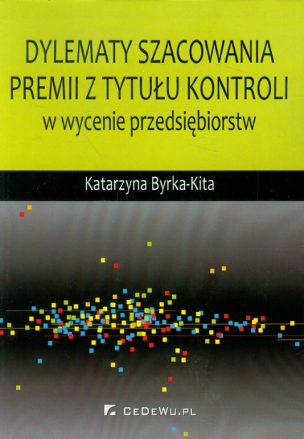 Dylematy szacowania premii z tytułu kontroli w wycenie przedsiębiorstw - Katarzyna Byrka-Kita | okładka
