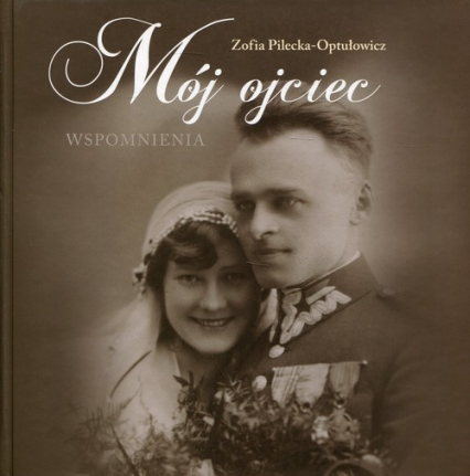 Mój ojciec Wspomnienia - Zofia Pilecka-Optułowicz | okładka