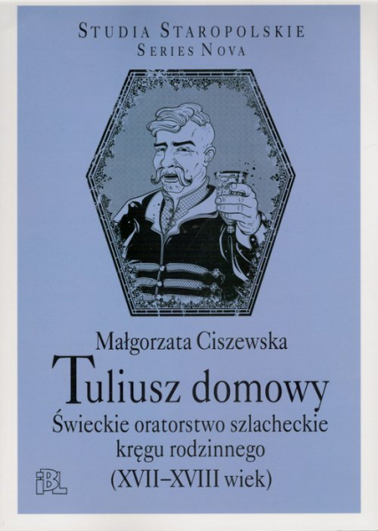 Tuliusz domowy Świeckie oratorstwo szlacheckie kręgu rodzinnego (XVII-XVIII wiek) - Ciszewska Małgorzata | okładka