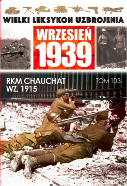 Wielki Leksykon Uzbrojenia Wrzesień 1939 Tom 103 RKM CHAUCHAT WZ 1915 -  | okładka