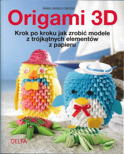 Origami 3D krok po kroku jak zrobić modele z trójkątnych elementów z papieru - Carlessi Maria Angela | okładka