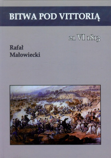 Bitwa pod Vittorią 21 VI 1813 - Małowiecki Rafał | okładka
