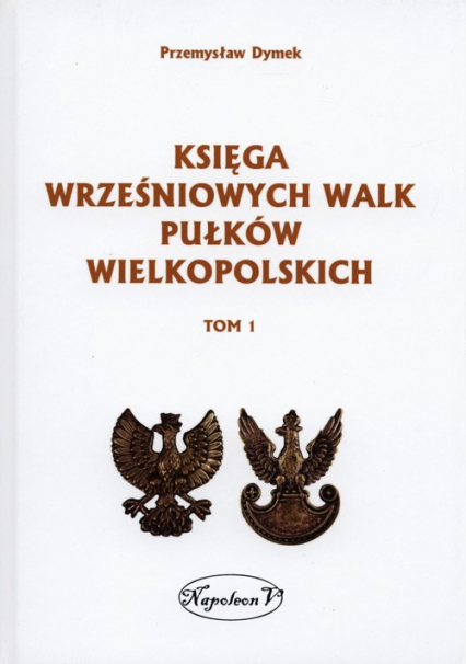 Księga wrześniowych walk pułków wielkopolskich Tom 1 - Przemysław Dymek | okładka