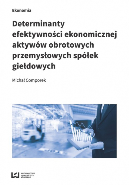 Determinanty efektywności ekonomicznej aktywów obrotowych przemysłowych spółek giełdowych - Comporek Michał | okładka