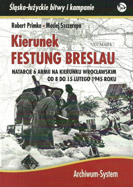 Kierunek Festung Breslau Natarcie 6 Armii na Wrocław w lutym 1945 r. - Primke Roberet | okładka