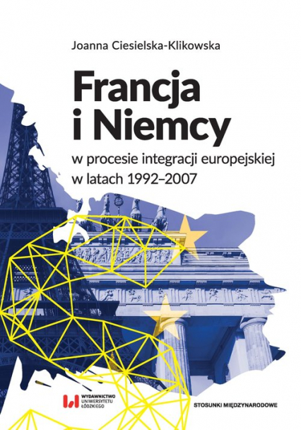 Francja i Niemcy w procesie integracji europejskiej w latach 1992-2007 - Joanna Ciesielska-Klikowska | okładka