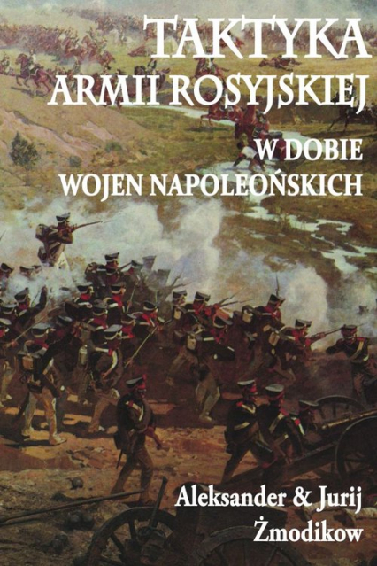 Taktyka armii rosyjskiej w dobie wojen napoleońskich - Żmodikow Aleksander, Żmodikow Jurij | okładka