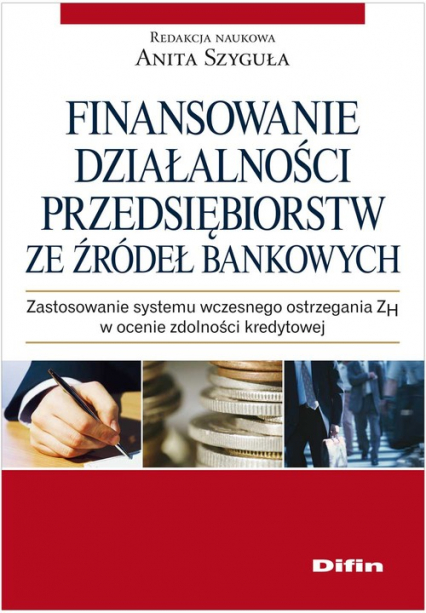 Finansowanie działalności przedsiębiorstw ze źródeł bankowych Zastosowanie systemu wczesnego ostrzegania ZH w ocenie zdolności kredytowej -  | okładka