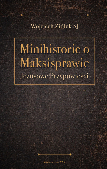 Minihistorie o maksisprawie Jezusowe Przypowieści - Wojciech Ziółek | okładka