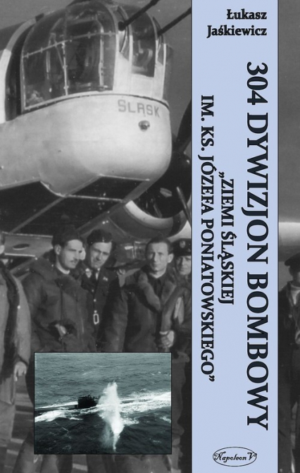 304 Dywizjon Bombowy "Ziemi Śląskiej im. ks. Józefa Poniatowskiego" - Łukasz Jaśkiewicz | okładka
