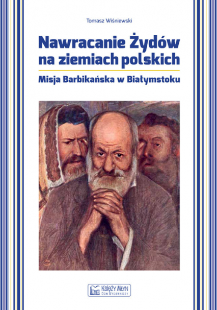 Nawracanie Żydów na ziemiach polskich Misja Barbikańska w Białymstoku - Wiśniewski Tomasz | okładka