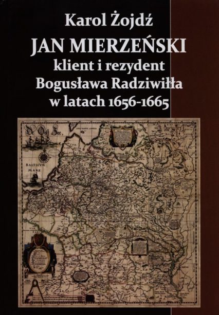 Jan Mierzeński klient i rezydent Bogusława Radziwiła w latach 1656-1665 - Karol Żojdź | okładka