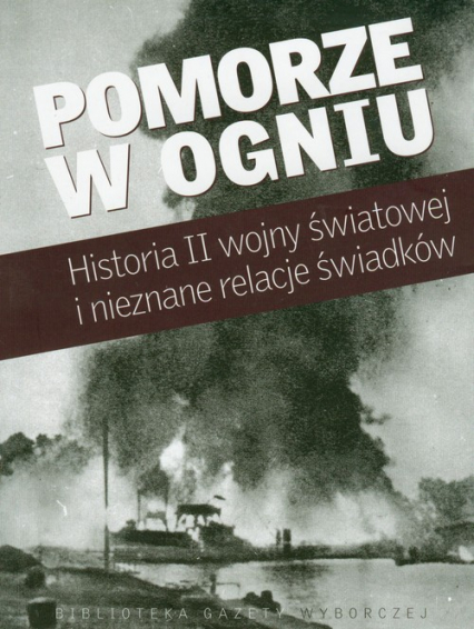 Pomorze w ogniu Historia II wojny światowej i nieznane relacje świadków -  | okładka