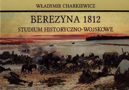 Berezyna 1812 Studium historyczno-wojskowe - Władymir Charkiewicz | okładka