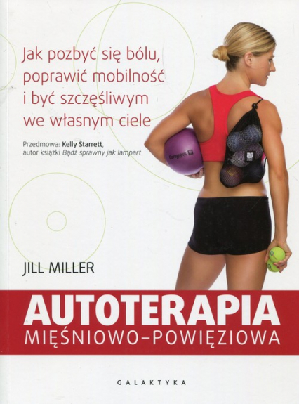 Autoterapia mięśniowo-powięziowa Jak pozbyć się bólu, poprawić mobilność i być szczęśliwym we własnym ciele - Jill Miller | okładka