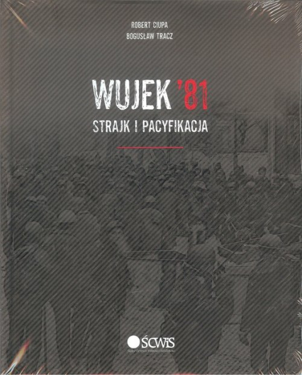 Wujek'81 Strajk i pacyfikacja - Bogusław Tracz, Ciupa Robert | okładka