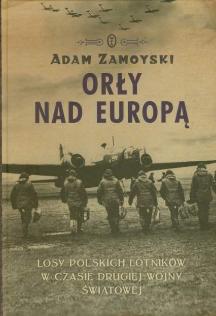 Orły nad Europą Losy polskich lotników w czasie drugiej wojny światowej - Adam Zamoyski | okładka