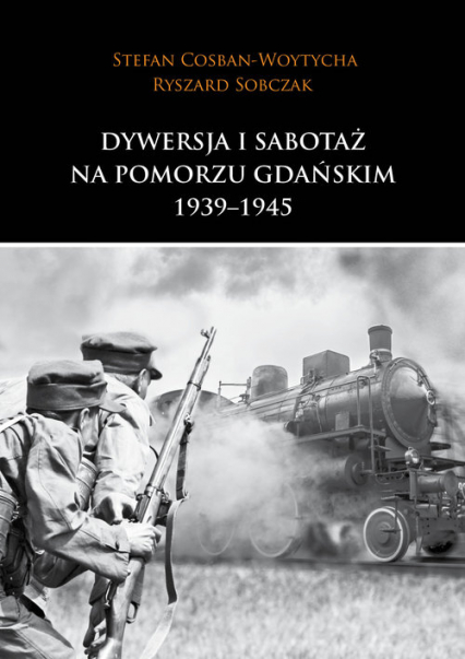 Dywersja i sabotaż na Pomorzu Gdańskim 1939-1945 - Cosban-Woytycha Stefan, Sobczak Ryszard | okładka