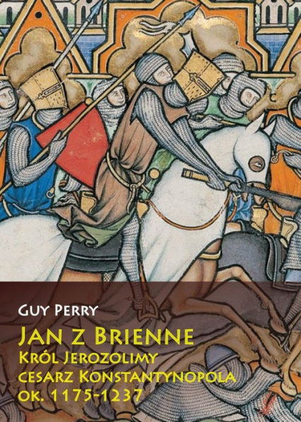 Jan z Brienne Król Jerozolimy cesarz Konstantynopola ok. 1175-1237 - Guy Perry | okładka