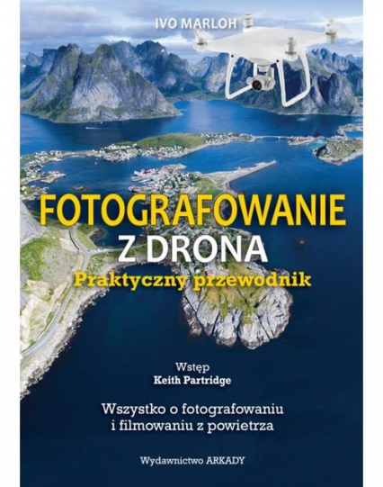 Fotografowanie z drona Praktyczny przewodnik Wszystko o fotografowaniu i filmowaniu z powietrza - Ivo Marloh | okładka