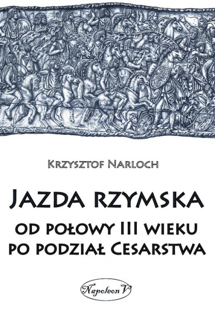 Jazda rzymska od połowy III wieku po podział Cesarstwa - Krzysztof Narloch | okładka