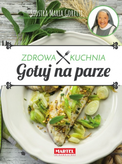 Gotuj na parze Zdrowa kuchnia Siostra Maria - Goretti Guziak Maria | okładka