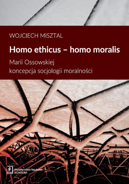 Homo ethicus homo moralis Marii Ossowskiej koncepcja socjologii moralności - Wojciech Misztal | okładka