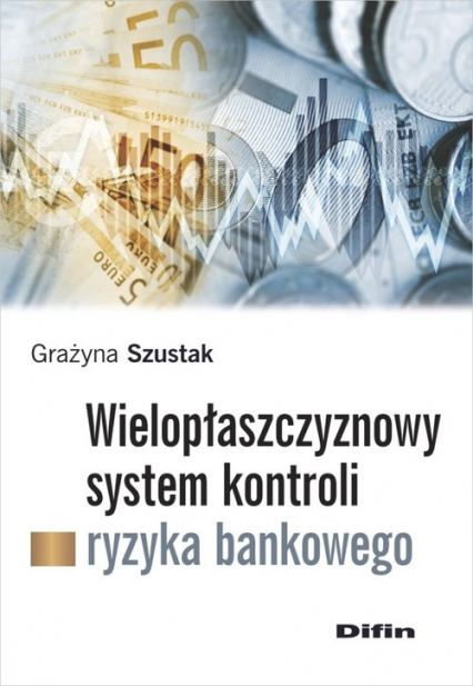 Wielopłaszczyznowy system kontroli ryzyka bankowego - Szustak Grażyna | okładka