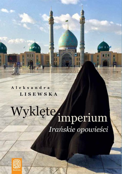 Wyklęte imperium Irańskie opowieści - Aleksandra Lisewska | okładka