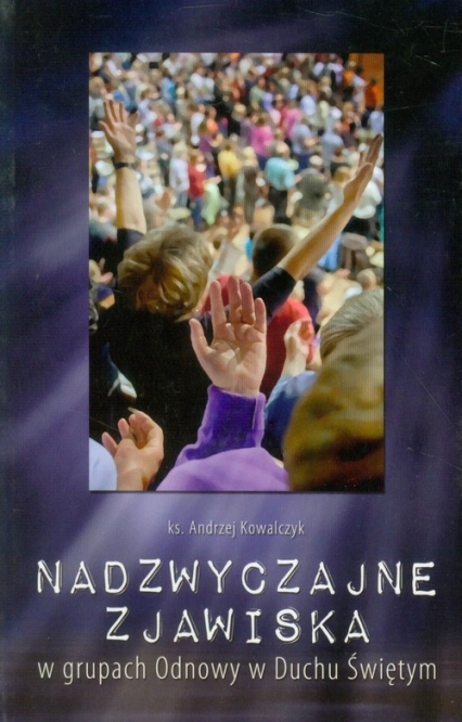 Nadzwyczajne zjawiska w grupach Odnowy w Duchu Świętym - Andrzej Kowalczyk | okładka