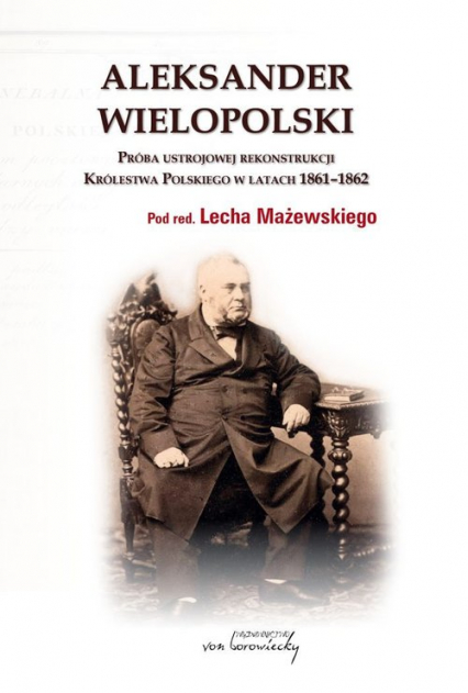 Aleksander Wielopolski Próba ustrojowej rekonstrukcji Królestwa Polskiego 1861-1862 -  | okładka