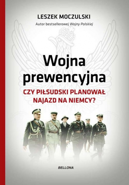 Wojna prewencyjna Czy Piłsudski planował najazd na Niemcy? - Leszek Moczulski | okładka