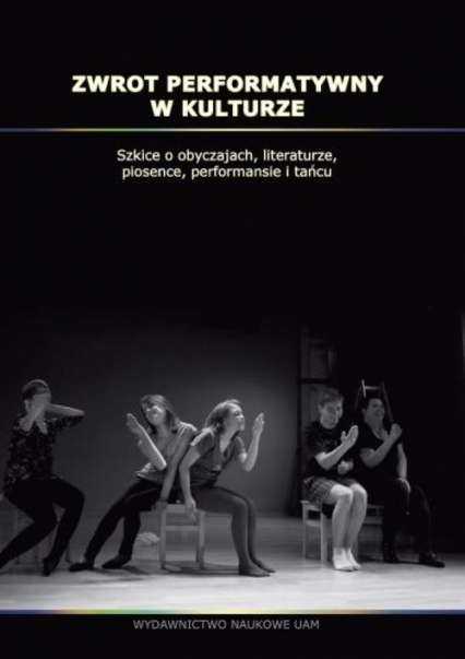 Zwrot performatywny w kulturze Szkice o obyczajach, literaturze, piosence, performansie i tańcu -  | okładka