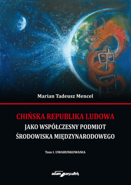 Chińska Republika Ludowa jako współczesny podmiot środowiska międzynarodowego Tom 1 Uwarunkowania - Mencel Marian Tadeusz | okładka