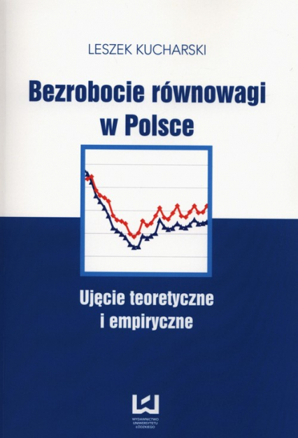 Bezrobocie równowagi w Polsce Ujęcie teoretyczne i empiryczne - Kucharski Leszek | okładka